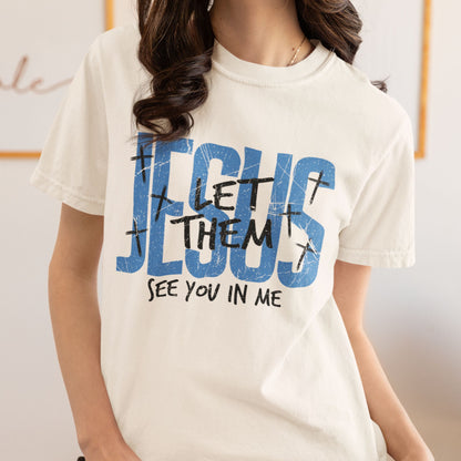 Jesus Let Them See You In Me T-Shirt – Christian Faith Comfort Colors® Tee