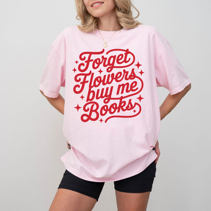 Forget Flowers Buy Me Books T-Shirt, Book Lover Graphic Tee, Reader Quote Shirt
