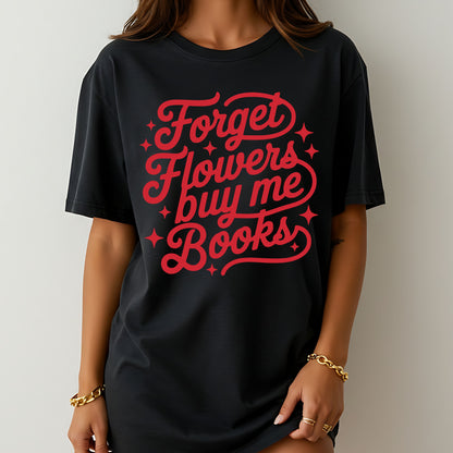 Forget Flowers Buy Me Books T-Shirt, Book Lover Graphic Tee, Reader Quote Shirt