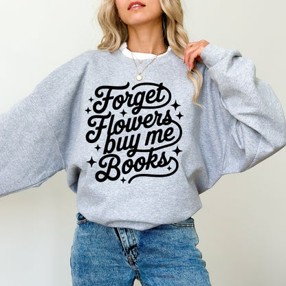 Forget Flowers Buy Me Books Sweatshirt, Book Lover Graphic Crewneck, Cozy Reader Gift
