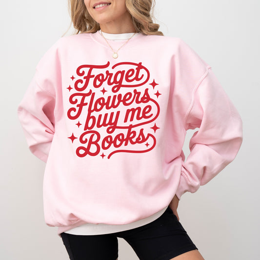 Forget Flowers Buy Me Books Sweatshirt, Book Lover Graphic Crewneck, Cozy Reader Gift