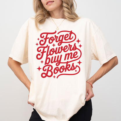 Forget Flowers Buy Me Books T-Shirt, Book Lover Graphic Tee, Reader Quote Shirt