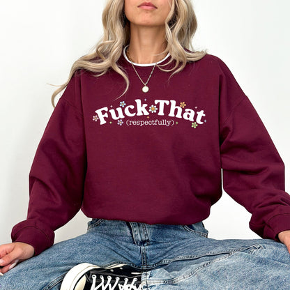 Fuck That Respectfully Sweatshirt — Funny Graphic Pullover, Sarcastic Cozy Crewneck
